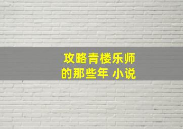 攻略青楼乐师的那些年 小说